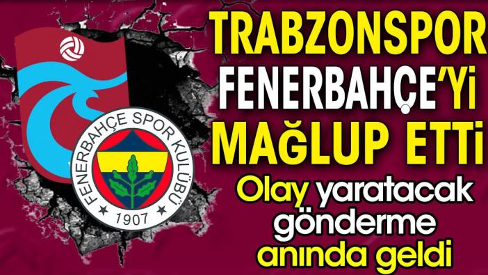 Trabzonspor Fenerbahçe'yi mağlup etti. Anında olay yaratacak göndermeyi yaptı