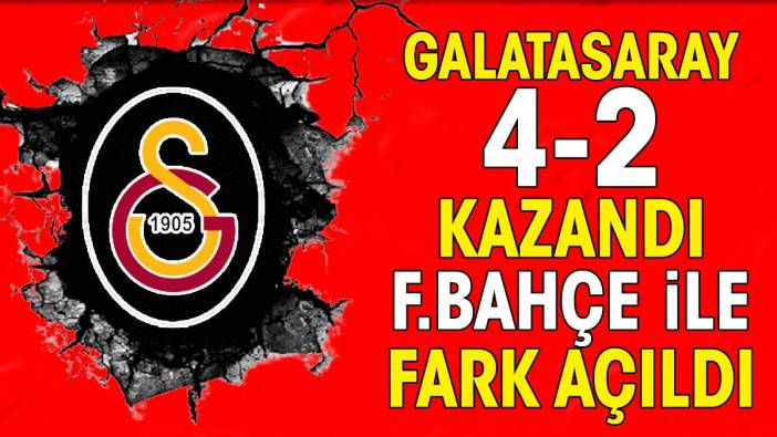 Galatasaray sahasında 4-2 kazandı. Fenerbahçe ile fark 5'e çıktı
