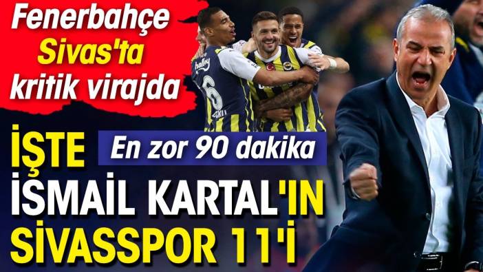 Fenerbahçe Sivasspor karşısında. İlk 11 belli oldu. İsmail Kartal 7 futbolcusunu özellikle uyardı