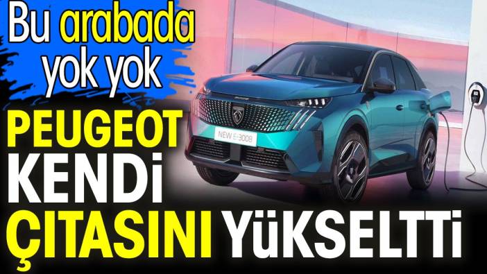 Peugeot kendi çıkasını yükseltti. Bu arabada yok yok