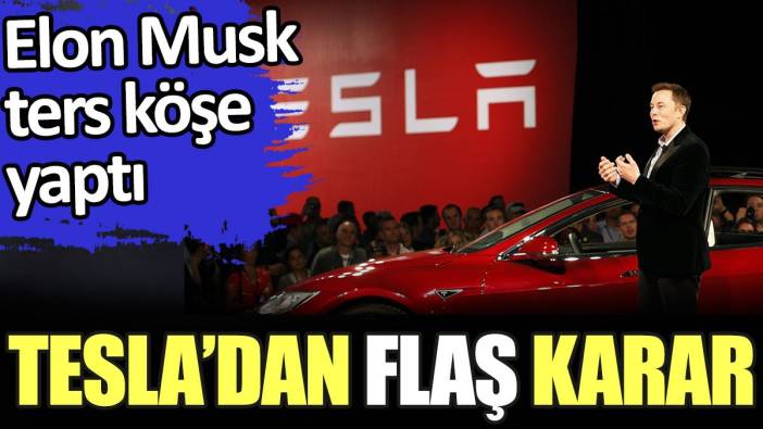 Tesla'dan flaş karar. Elon Musk ters köşe yaptı