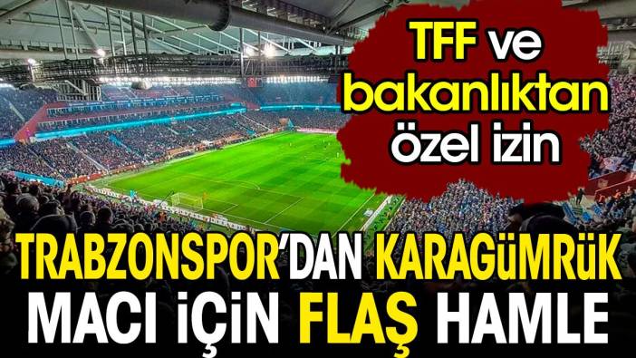 Trabzonspor'dan Karagümrük maçı için flaş karar. TFF ve bakanlıktan özel izin alındı