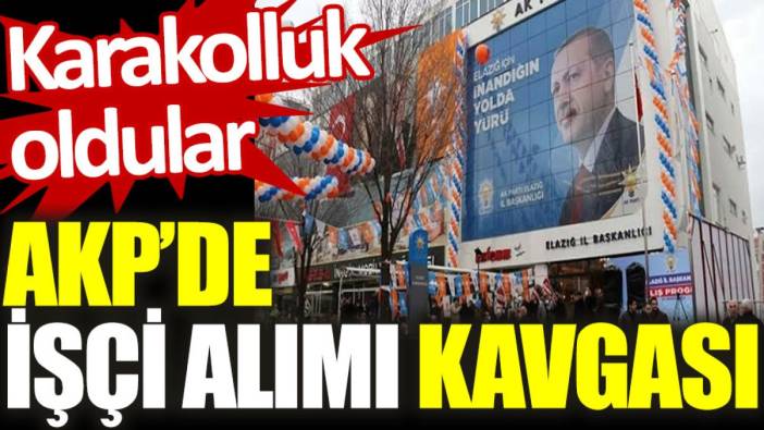 AKP’de işçi alımı kavgası: Karakolluk oldular