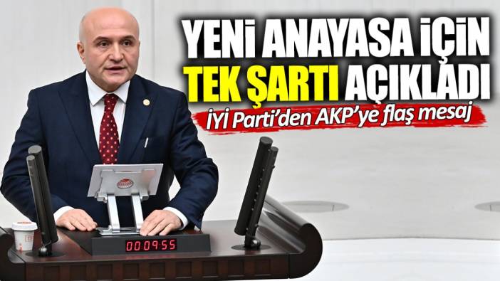 İYİ Parti’den AKP’ye flaş mesaj! Yeni anayasa için tek şartı açıkladı