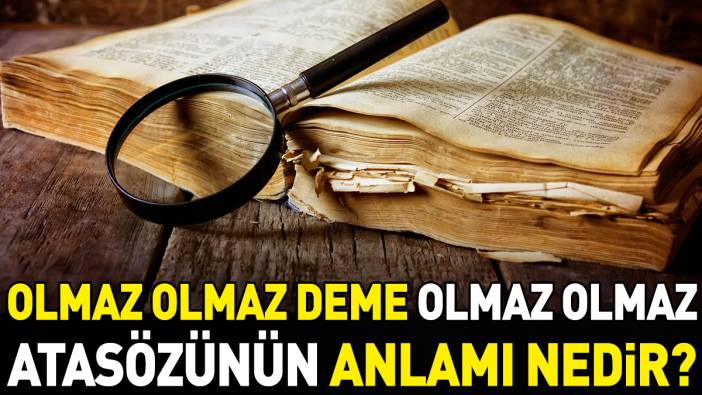 Olmaz olmaz deme olmaz olmaz atasözünün anlamı nedir?