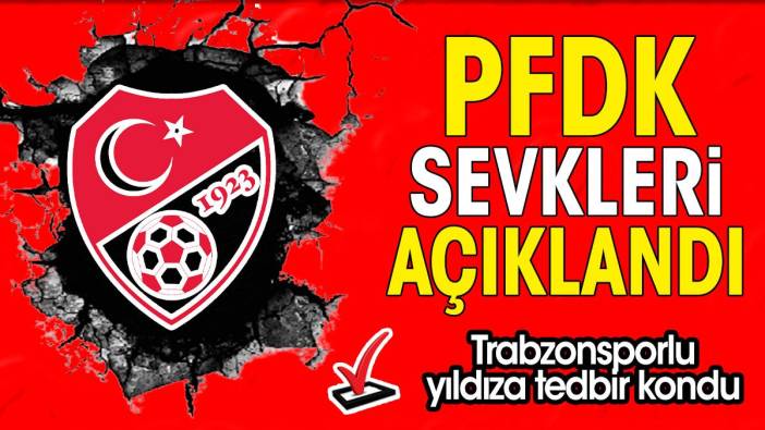 PFDK sevkleri açıklandı. Trabzonsporlu yıldıza tedbir kondu