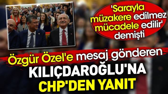 Özgür Özel'e mesaj gönderen Kılıçdaroğlu'na CHP'den yanıt