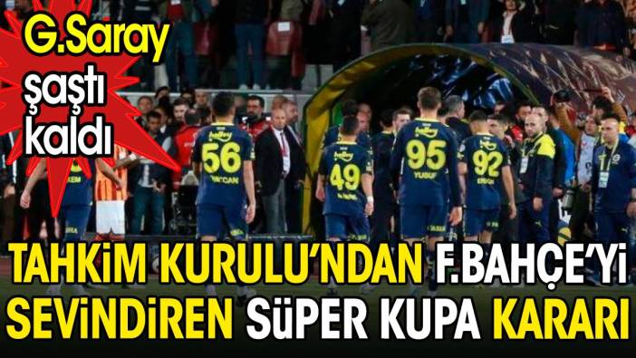 Tahkim Kurulu'ndan Fenerbahçe'yi sevindiren Süper Kupa kararı. Galatasaray şaştı kaldı