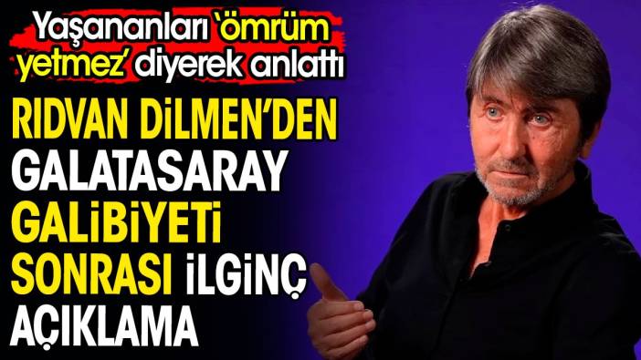 Rıdvan Dilmen'den Galatasaray galibiyeti sonrası ilginç açıklama. 'Ömrüm yetmez' diyerek anlattı
