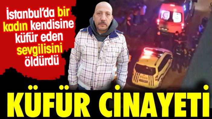 Küfür cinayeti. İstanbul'da bir kadın kendisine küfür eden sevgilisi katletti