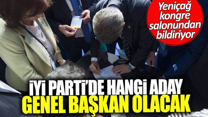 İYİ Parti’de hangi aday genel başkan olacak? Yeniçağ kongre salonundan bildiriyor