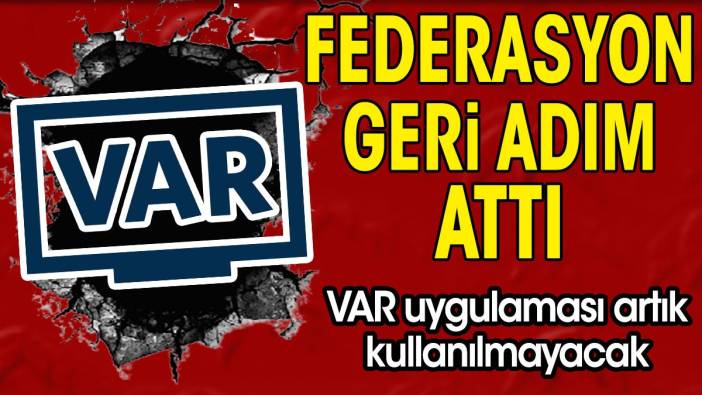 Federasyon geri adım attı. VAR uygulaması artık kullanılmayacak