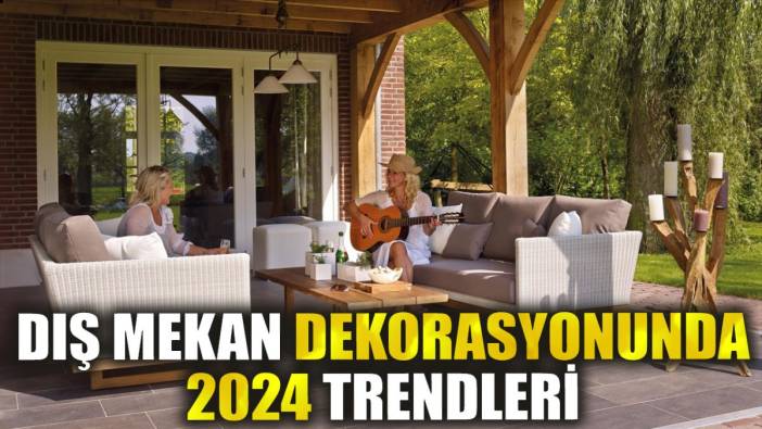 Dış mekan dekorasyonunda 2024 trendleri