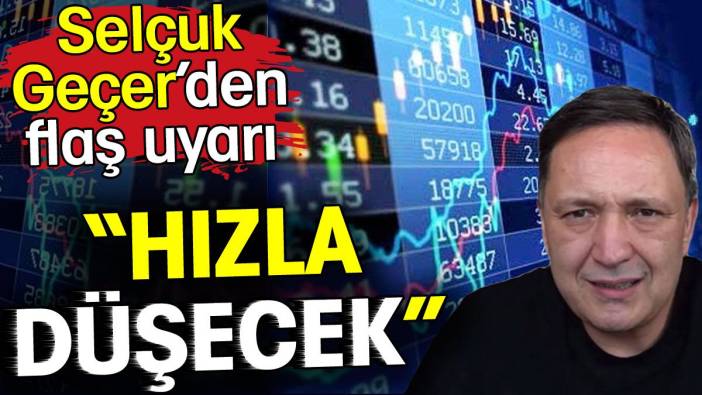 Selçuk Geçer: Hızla düşecek