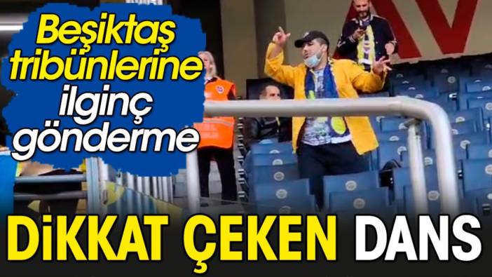 Beşiktaş tribünlerine karşı tek başına garip garip dans eden Fenerbahçeli