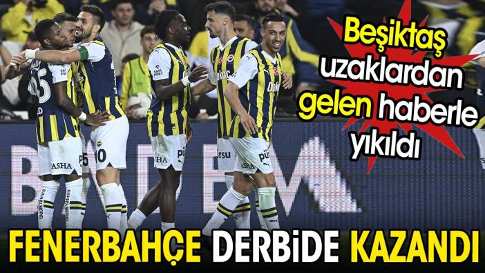 Fenerbahçe derbide kazandı. Beşiktaş uzaktan gelen haberle yıkıldı