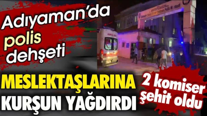 Son dakika... Adıyaman'da polis dehşeti. Meslektaşlarına kurşun yağdırdı