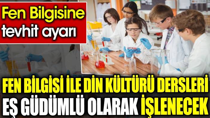 Fen Bilgisi ile Din Kültürü dersleri eş güdümlü olarak işlenecek. Fen Bilgisine tevhit ayarı