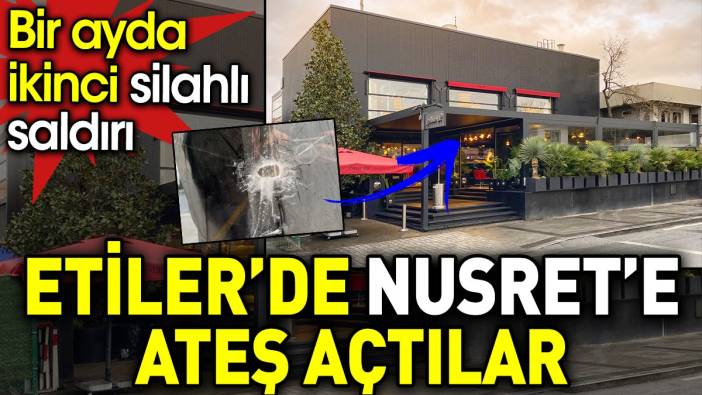 Etiler’de Nusret’e ateş açtılar. Bir ayda ikinci silahlı saldırı