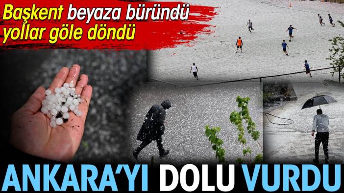 Ankara'yı dolu vurdu. Başkent beyaza büründü yollar göle döndü