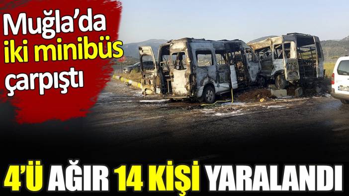 Muğla'da iki minibüs çarpıştı. 4’ü ağır 14 kişi yaralandı