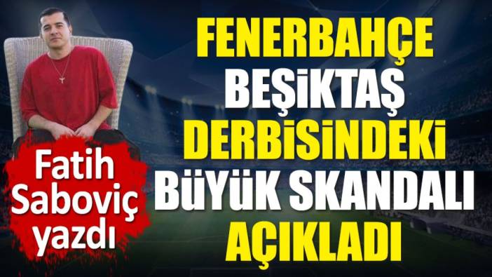 Fenerbahçe Beşiktaş derbisinde büyük skandal