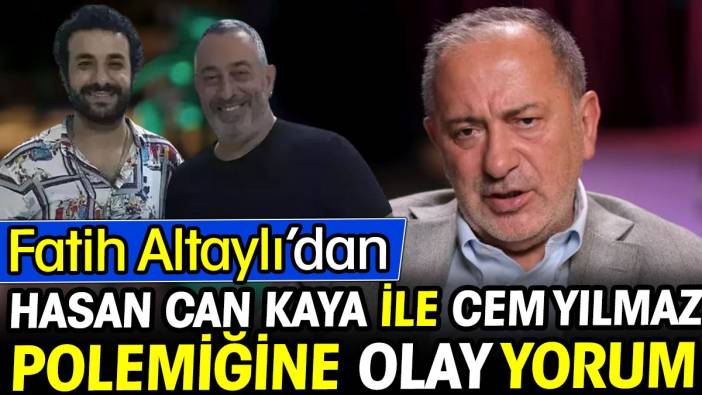 Fatih Altaylı'dan Hasan Can Kaya ile Cem Yılmaz polemiğine olay yorum