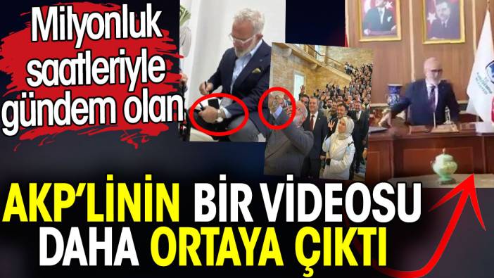 Milyonluk saatleriyle gündem olan AKP’linin bir videosu daha ortaya çıktı