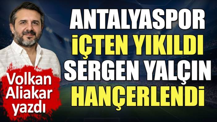 Antalyaspor içten yıkıldı. Sergen Yalçın hançerlendi