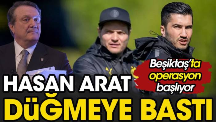 Hasan Arat düğmeye bastı. Beşiktaş'ta operasyon başlıyor