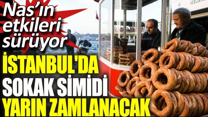 İstanbul'da sokak simidi yarın zamlanacak. Nas’ın etkileri sürüyor