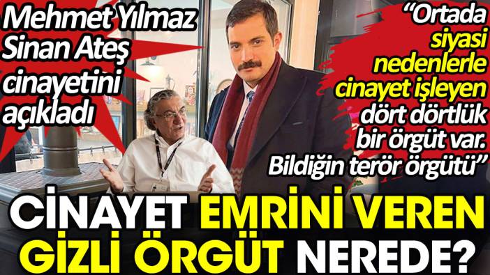 Sinan Ateş cinayetinde emri veren gizli örgüt nerede? Mehmet Yılmaz açıkladı