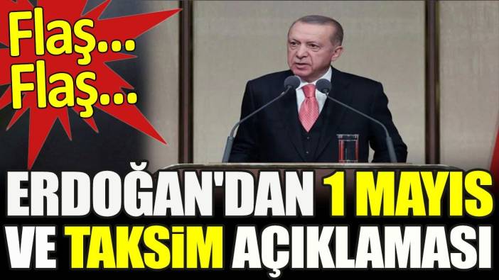 Son dakika... Erdoğan'dan 1 Mayıs ve Taksim açıklaması