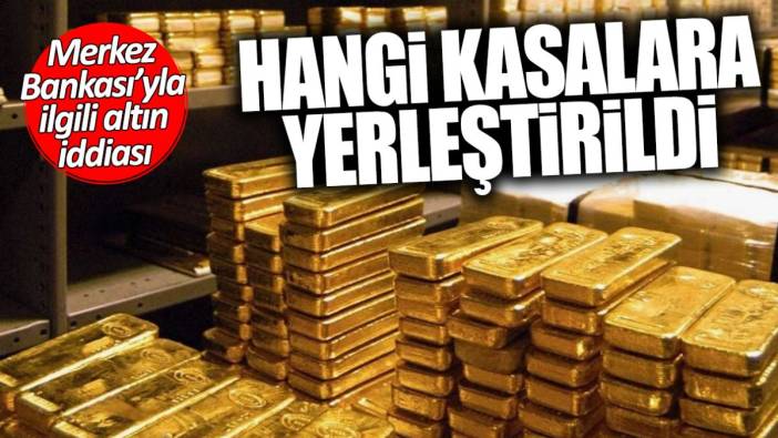 Merkez Bankası’yla ilgili altın iddiası! Hangi kasalara yerleştirildi