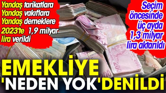 Emekliye neden para verilmediği ortaya çıktı. Yandaşlara dernek ve vakıflara para akmış