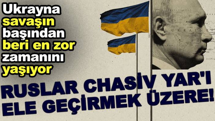 Ruslar Chasiv Yar'ı ele geçirmek üzere. Ukrayna savaşın başından beri en zor zamanını yaşıyor