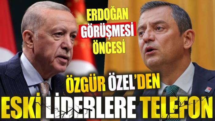 Erdoğan görüşmesi öncesi Özel'den eski liderlere telefon