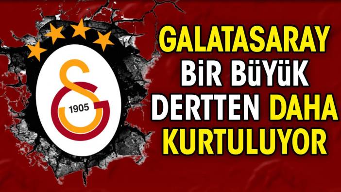 Galatasaray bir büyük dertten daha kurtuluyor