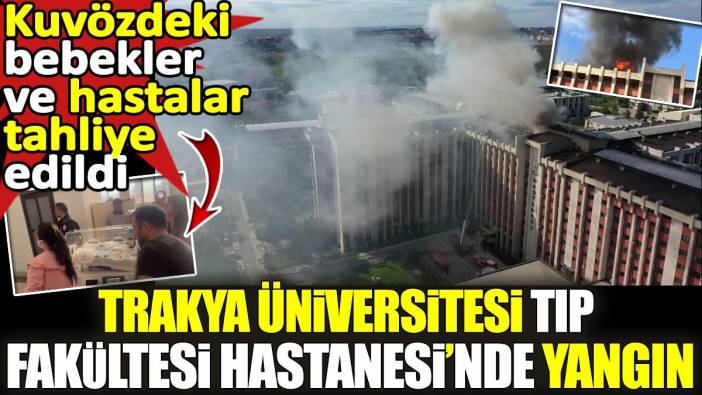 Son dakika… Trakya Üniversitesi Tıp Fakültesi Hastanesi’nde yangın
