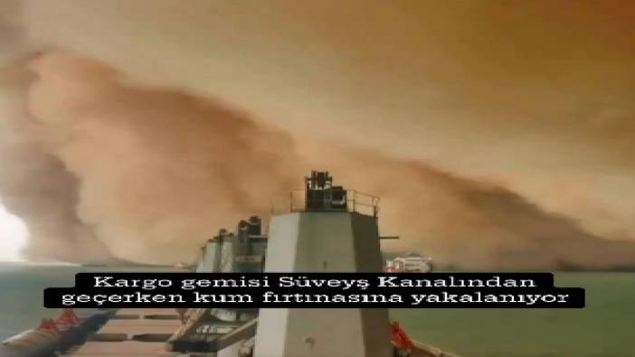 Kargo gemisinin kum fırtınasına yakalandığı an kamerada