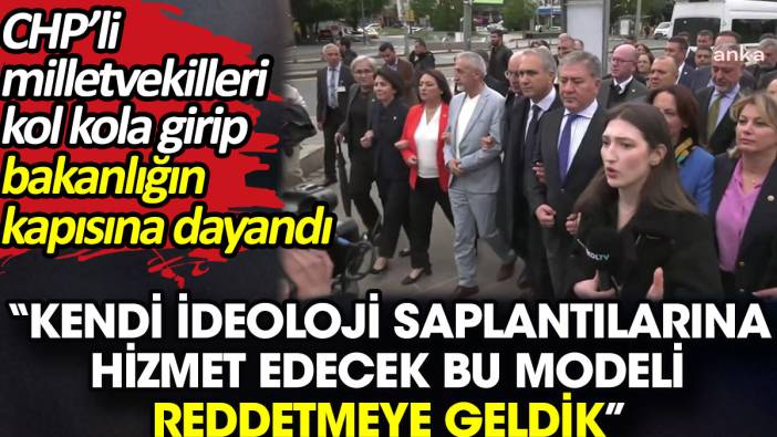 CHP’li milletvekilleri kol kola girip Milli Eğitim Bakanlığı'nın kapısına dayandı