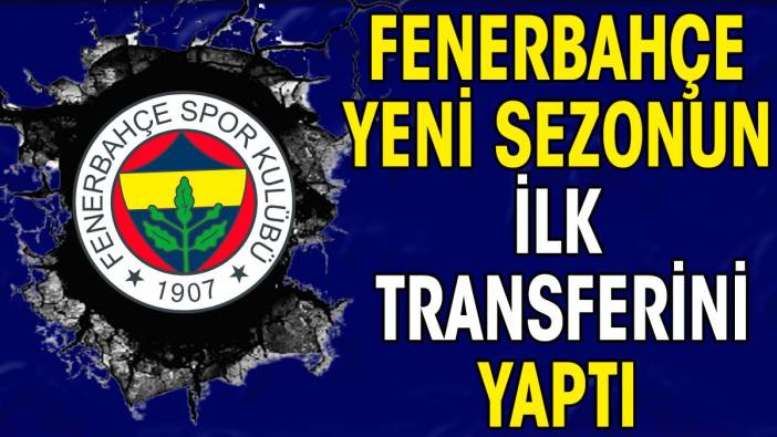 Fenerbahçe yeni sezonun ilk transferini yaptı