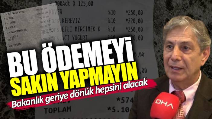 Bu ödemeyi sakın yapmayın. Bakanlık geriye dönük hepsini alacak