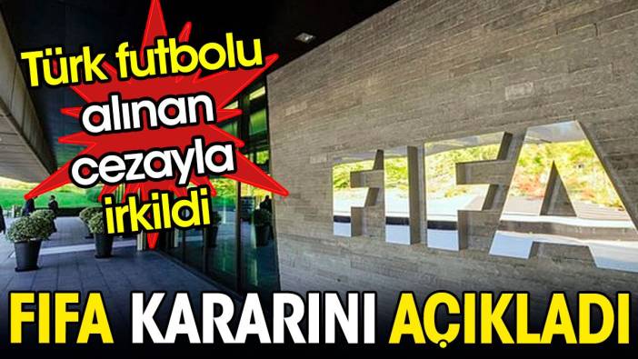 FIFA kararını açıkladı. Türk futbolu alınan cezayla irkildi