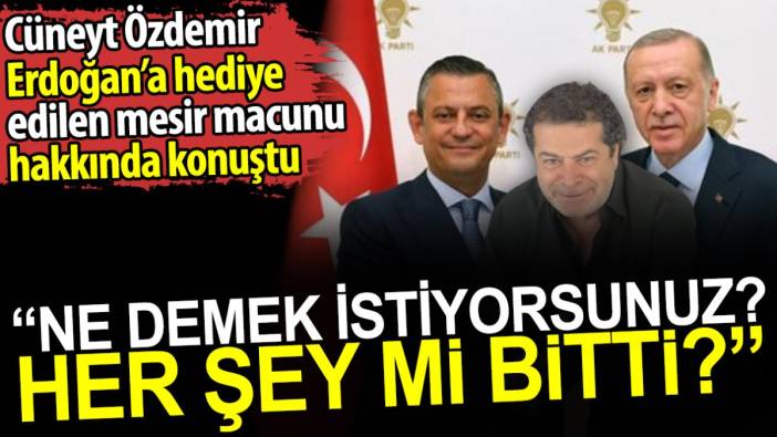 Cüneyt Özdemir Erdoğan'a hediye edilen mesir macunu hakkında konuştu: Ne demek istiyorsunuz? Her şey mi bitti?