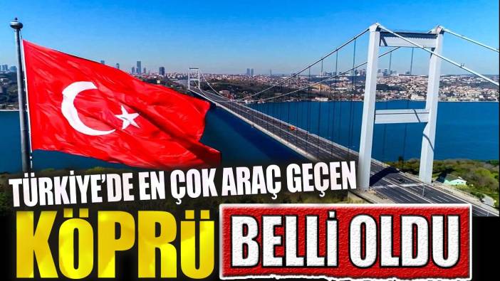 Türkiye’de en çok araç geçen köprü belli oldu