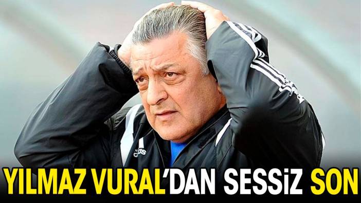 Yılmaz Vural'dan sessiz son