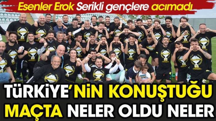 Türkiye'nin konuştuğu maçta neler oldu neler. Esenler Erok Serikli gençlere acımadı