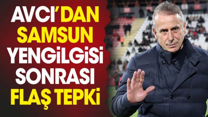 Abdullah Avcı'dan Samsun yenilgisi sonrası flaş tepki