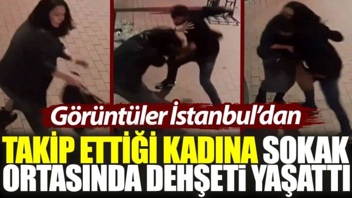 Takip ettiği kadına sokak ortasında dehşeti yaşattı: Görüntüler İstanbul’dan